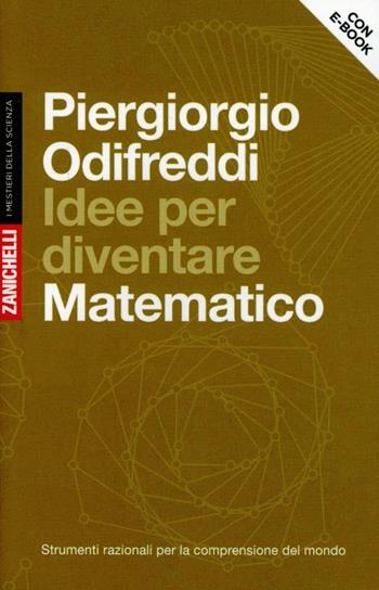 Idee per diventare matematico. Strumenti razionali per la comprensione del mondo. Con aggiornamento online - Piergiorgio Odifreddi - Libro Zanichelli 2012, I mestieri della scienza | Libraccio.it