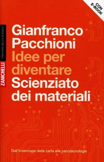Idee per diventare scienziato dei materiali. Dall'invenzione della carta alle nanotecnologie. Con aggiornamentio online. (fornito elettronicamente) - Gianfranco Pacchioni - Libro Zanichelli 2012, I mestieri della scienza | Libraccio.it