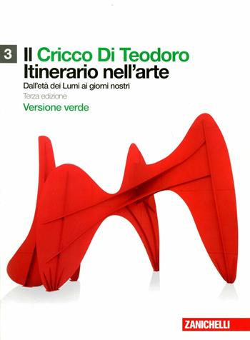 Il Cricco di Teodoro. Itinerario nell'arte. Ediz. verde. Con espansione online. Vol. 3: Dall'età dei Lumi ai giorni nostri. - Giorgio Cricco, Francesco Paolo Di Teodoro - Libro Zanichelli 2012 | Libraccio.it