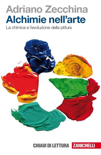 Alchimie nell'arte. La chimica e l'evoluzione della pittura - Adriano Zecchina - Libro Zanichelli 2012, Chiavi di lettura | Libraccio.it