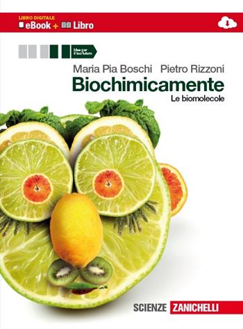 Biochimicamente. Le biomolecole. Con e-book. Con espansione online - M. Pia Boschi, Pietro Rizzoni - Libro Zanichelli 2013 | Libraccio.it