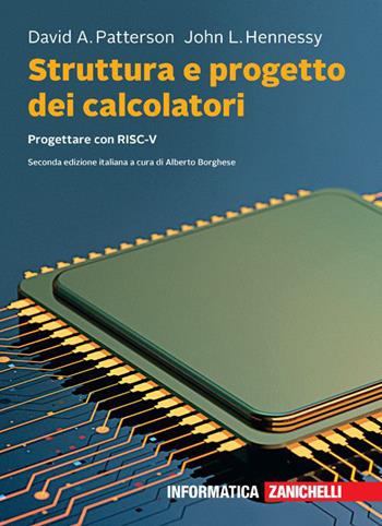Struttura e progetto dei calcolatori. Progettare con RISC-V. Con e-book - David A. Patterson, John L. Hennessy - Libro Zanichelli 2023 | Libraccio.it