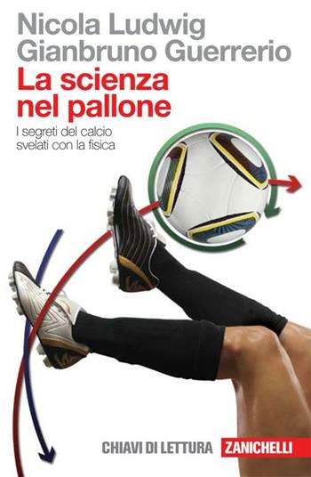 La scienza nel pallone. I segreti del calcio svelati con la fisica - Nicola Ludwig, Gianbruno Guerrerio - Libro Zanichelli 2011, Chiavi di lettura | Libraccio.it