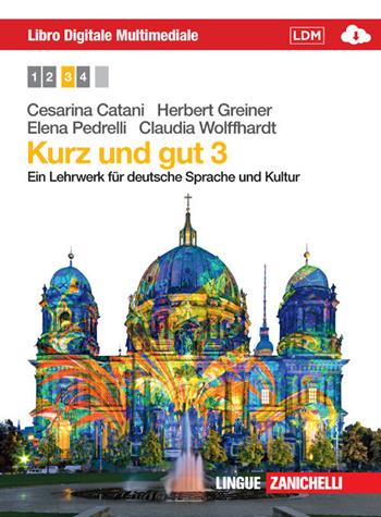 Kurz und gut. Ein Lehrwerk für deutsche Sprache und Kultur. Con e-book. Con espansione online. Vol. 3 - Cesarina Catani, Herbert Greiner, Elena Pedrelli - Libro Zanichelli 2014 | Libraccio.it