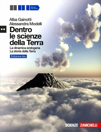 Dentro le scienze della Terra. La dinamica endogena-La storia della Terra. Ediz. blu. Per le Scuole superiori. - Alba Gainotti, Alessandra Modelli - Libro Zanichelli 2012 | Libraccio.it