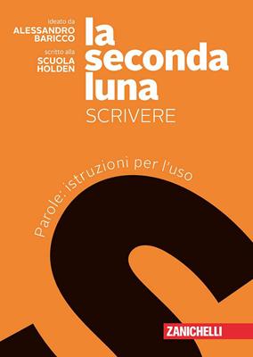 La seconda luna. Scrivere. Parole: istruzioni per l'uso. Con Contenuto digitale (fornito elettronicamente) - Alessandro Baricco, HOLDEN SCUOLA - Libro Zanichelli 2018 | Libraccio.it