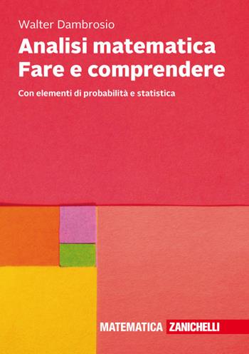 Analisi matematica Fare e comprendere. Con elementi di probabilità e statistica. Con Contenuto digitale (fornito elettronicamente) - Walter Dambrosio - Libro Zanichelli 2018 | Libraccio.it