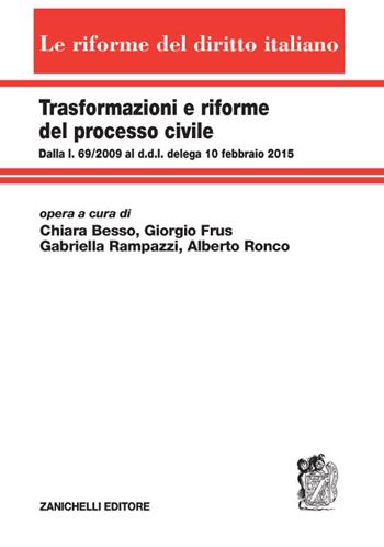 Trasformazioni e riforme del processo civile. Dalla l. 69/2009 al ddl delega 10 febbraio 2015 - Chiara Besso Marcheis, Giorgio Frus, Gabriella Rampazzi - Libro Zanichelli 2015, Le riforme del diritto italiano | Libraccio.it