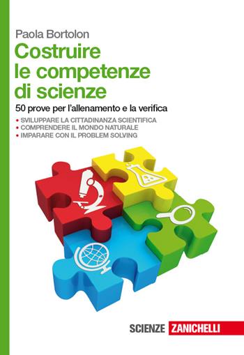 Costruire le competenze di scienze. 50 prove per l'allenamento e la verifica. Per le Scuole superiori - Paola Bortolon - Libro Zanichelli 2015 | Libraccio.it