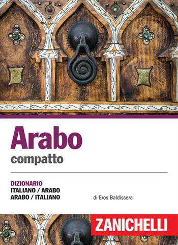 Arabo compatto. Dizionario italiano-arabo, arabo-italiano. Ediz. bilingue - Eros Baldissera - Libro Zanichelli 2017, I dizionari compatti | Libraccio.it