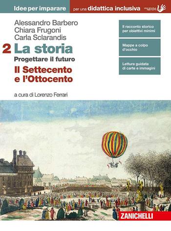 La storia. Progettare il futuro. Idee per imparare. BES. Per le Scuole superiori. (fornito elettronicamente). Vol. 2: Il Settecento e l'Ottocento - Alessandro Barbero, Chiara Frugoni, Carla Sclarandis - Libro Zanichelli 2019 | Libraccio.it