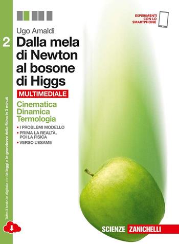 Dalla mela di Newton al bosone di Higgs. La fisica in cinque anni. Per le Scuole superiori. Vol. 2: Cinematica, dinamica, termologia. - Ugo Amaldi - Libro Zanichelli 2015 | Libraccio.it