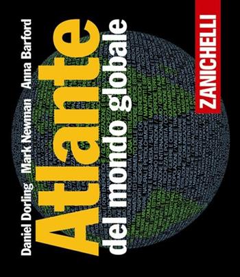 Atlante del mondo globale - Daniel Dorling, Mark Newman, Anna Barford - Libro Zanichelli 2009, Gli Atlanti Zanichelli | Libraccio.it