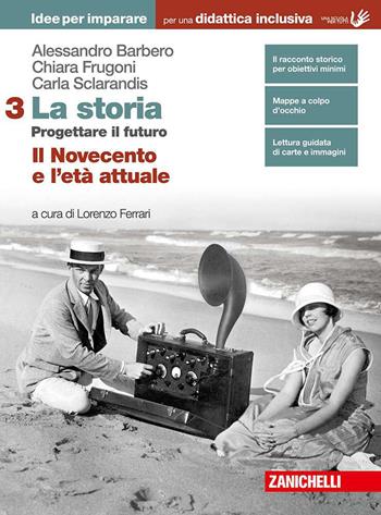 La storia. Progettare il futuro. Idee per imparare. BES. Con Contenuto digitale (fornito elettronicamente). Vol. 3: Il Novecento e l'età attuale - Alessandro Barbero, Chiara Frugoni, Carla Sclarandis - Libro Zanichelli 2019 | Libraccio.it