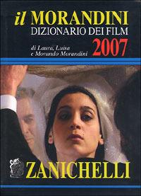 Il Morandini 2007. Dizionario dei film - Morando Morandini, Laura Morandini, Luisa Morandini - Libro Zanichelli 2006 | Libraccio.it