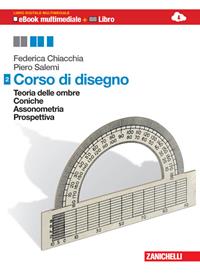 Corso di disegno. Per le Scuole superiori. Vol. 2: Teoria delle ombre-Coniche-Assonometria - Federica Chiacchia, Piero Salemi - Libro Zanichelli 2013 | Libraccio.it
