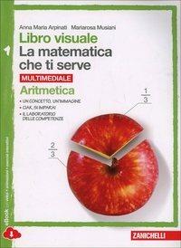 Libro visuale la matematica che ti serve. Aritmetica 1-Geometria 1. Per la Scuola media. - Anna Maria Arpinati, Mariarosa Musiani - Libro Zanichelli 2014 | Libraccio.it