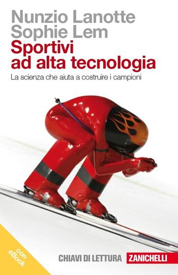 Sportivi ad alta tecnologia. La scienza che aiuta a costruire i campioni. - Nunzio Lanotte, Sophie Lem - Libro Zanichelli 2013, Chiavi di lettura | Libraccio.it