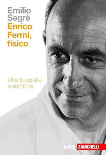 Enrico Fermi, fisico. Una biografia scientifica - Emilio Segrè - Libro Zanichelli 2009, Saggi | Libraccio.it
