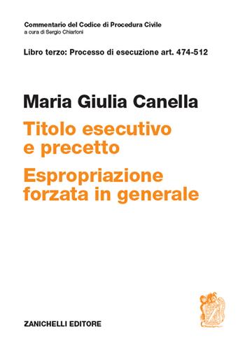 Art. 474-512. Titolo esecutivo e precetto. Espropriazione forzata in generale - Maria Giulia Canella - Libro Zanichelli 2019, Commentario Codice di procedura civile | Libraccio.it