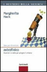 Idee per diventare astrofisico. Osservare le stelle per spiegare l'universo - Margherita Hack - Libro Zanichelli 2005, I mestieri della scienza | Libraccio.it