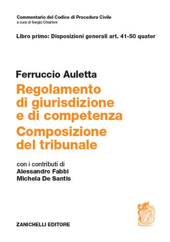 Regolamento di giurisdizione e competenza. Composizione del tribunale. Vol. 1: Disposizioni generali art. 41-50 quater - Ferruccio Auletta - Libro Zanichelli 2019, Commentario Codice di procedura civile | Libraccio.it