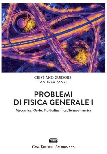 Problemi di Fisica generale 1. Meccanica, Onde, Fluidodinamica, Termodinamica. Con Contenuto digitale (fornito elettronicamente) - Cristiano Guidorzi, Andrea Zanzi - Libro CEA 2017 | Libraccio.it