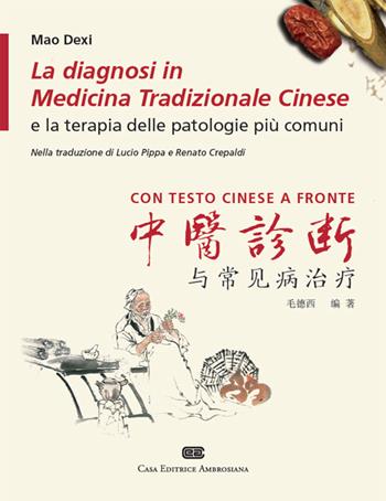 La diagnosi in medicina tradizionale cinese e la terapia delle patologie più comuni. Testo cinese a fronte - Mao Dexi - Libro CEA 2015 | Libraccio.it