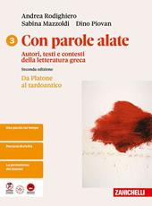 Con parole alate. Autori, testi e contesti della letteratura greca. Per le Scuole superiori. Vol. 3: Da Platone al tardo antico