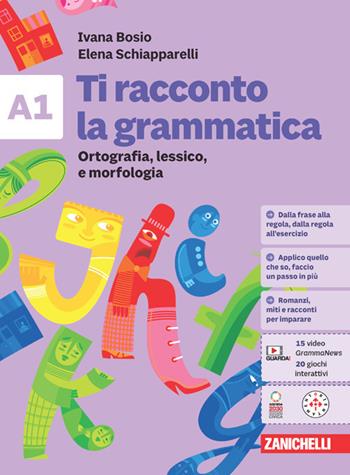 Ti racconto la grammatica. Volume A1 + volume A2 + Quaderno. Ortografia, lessico e morfologia con Tavole grammaticali + Sintassi. Per la Scuola media. - Ivana Bosio, Elena Schiapparelli - Libro Zanichelli 2023 | Libraccio.it