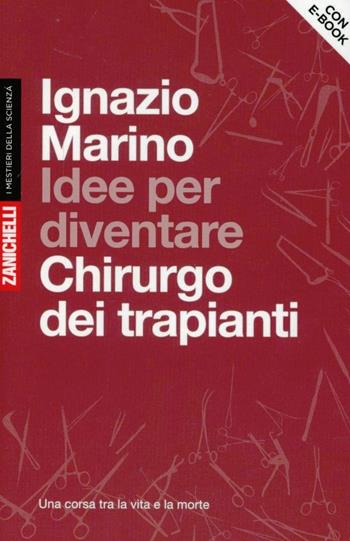 Idee per diventare chirurgo dei trapianti. Una corsa tra la vita e la morte. - Ignazio R. Marino - Libro Zanichelli 2012, I mestieri della scienza | Libraccio.it