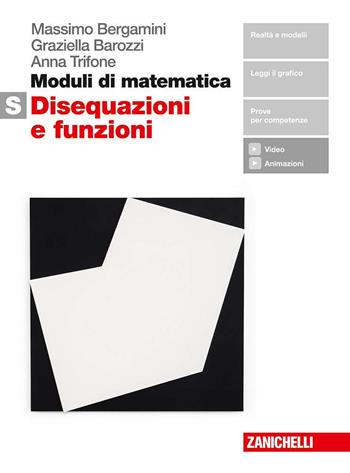 Moduli di matematica. Modulo S bianco: Disequazioni e funzioni. Con Contenuto digitale (fornito elettronicamente) - Massimo Bergamini, Graziella Barozzi, Anna Trifone - Libro Zanichelli 2018 | Libraccio.it