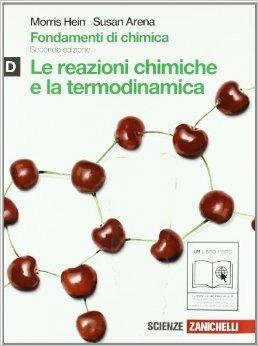 Fondamenti di chimica. Vol. D: Reazioni chimiche e termodinamica. Con espansione online - Morris Hein, Susan Arena - Libro Zanichelli 2011 | Libraccio.it