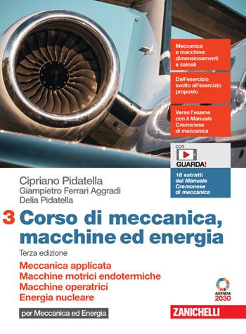 Corso di meccanica, macchine ed energia. Con Contenuto digitale (fornito elettronicamente). Vol. 3: Meccanica applicata. Macchine motrici endotermiche. Macchine operatrici. Energia nucleare. - Cipriano Pidatella, Giampietro Ferrari Aggradi, Delia Pidatella - Libro Zanichelli 2024 | Libraccio.it
