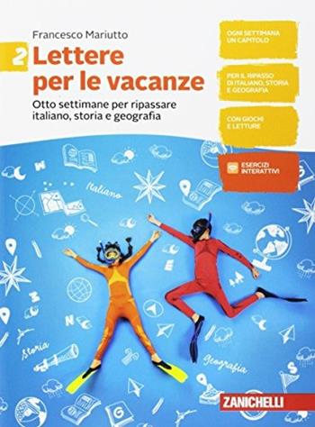 Lettere per le vacanze. Otto settimane per ripassare italiano, storia e geografia. Vol. 2 - Francesco Mariutto - Libro Zanichelli 2017 | Libraccio.it