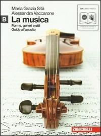 La musica. Forme, generi e stili. Vol. B. Con CD Audio formato MP3. Con espansione online - Maria Grazia Sità, Alessandra Vaccarone - Libro Zanichelli 2011 | Libraccio.it