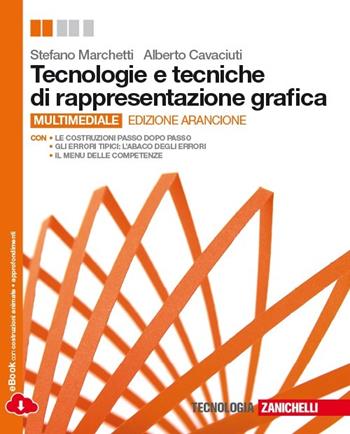 Tecnologie e tecniche di rappresentazione grafica. Ediz. arancione. Con e-book. Con espansione online - Stefano Marchetti, Alberto Cavaciuti - Libro Zanichelli 2013 | Libraccio.it