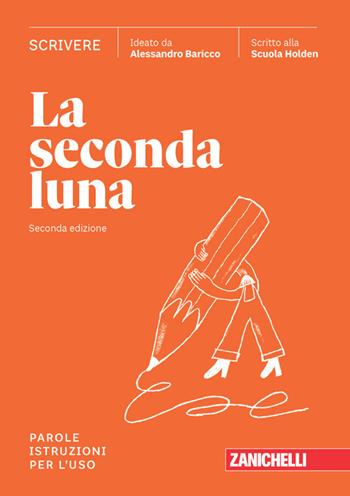 La seconda luna. Scrivere. Parole. Istruzioni per l'uso. Con espansione online - Alessandro Baricco, SCUOLA HOLDEN - Libro Zanichelli 2024 | Libraccio.it