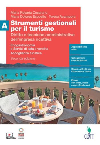 Strumenti gestionali per il turismo. Diritto e tecniche amministrative dell'impresa ricettiva. Enogastronomia e Servizi di sala e vendita. Accoglienza turistica. Per le Scuole superiori. (fornito elettronicamente). Vol. A: Diritto e tecniche amministrative dell'impresa ricettiva - Maria Rosaria Cesarano, Maria Dolores Esposito, Teresa Acampora - Libro Clitt 2023 | Libraccio.it