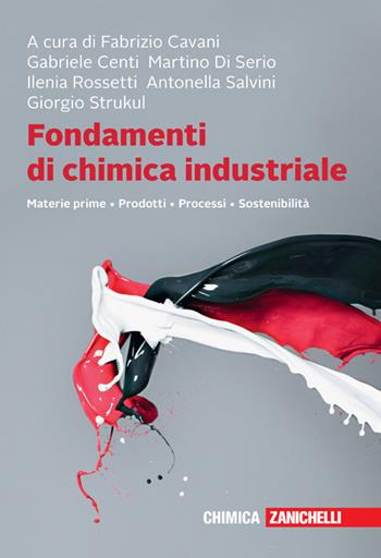 Fondamenti di chimica industriale. Materie prime, prodotti, processi, sostenibilità. - Fabrizio Cavani, Gabriele Centi, Martino Di Serio - Libro Zanichelli 2022 | Libraccio.it