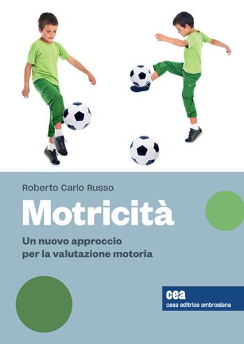 Motricità. Un nuovo approccio per la valutazione motoria, sue variabili e relativi effetti. Con Contenuto digitale (fornito elettronicamente) - Roberto Carlo Russo - Libro CEA 2020 | Libraccio.it