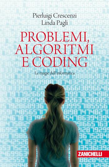 Problemi, algoritmi e coding. Le magie dell'informatica - Pierluigi Crescenzi, Linda Pagli - Libro Zanichelli 2017, Chiavi di lettura | Libraccio.it