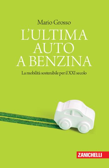 L'ultima auto a benzina. La mobilità sostenibile per il XXI secolo - Mario Grosso - Libro Zanichelli 2018, Chiavi di lettura | Libraccio.it