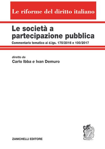 Le società a partecipazione pubblica. Commentario tematico ai d.lgs. 175/2016 e 100/2017. Volume unico - Carlo Ibba, Ivan Demuro - Libro Zanichelli 2018, Le riforme del diritto italiano | Libraccio.it