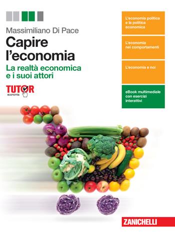 Capire l'economia. La realtà economica e i suoi attori. Per le Scuole superiori. - Massimiliano Di Pace - Libro Zanichelli 2016 | Libraccio.it