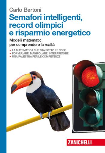 Semafori intelligenti, record olimpici e risparmio energetico. Modelli matematici per comprendere la realtà. Con Contenuto digitale (fornito elettronicamente) - Carlo Bertoni - Libro Zanichelli 2015 | Libraccio.it