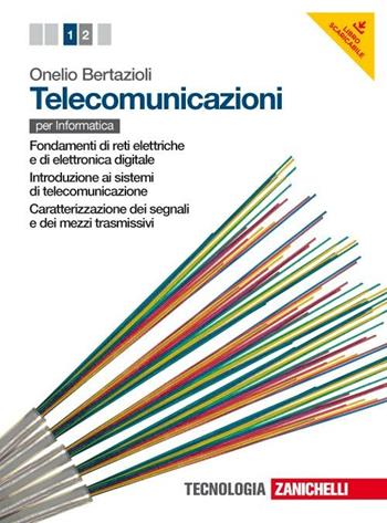 Telecomunicazioni. Con espansione online. Vol. 1: Fondamenti di reti elettriche e di elettronica digitale-Introduzione ai sistemi di telecomunicazione-Caratterizzazione dei segnali e dei mezzi trasmissivi. - Onelio Bertazioli - Libro Zanichelli 2012 | Libraccio.it