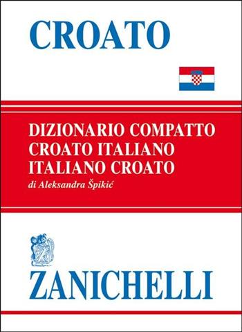 Croato compatto. Dizionario croato-italiano, italiano-croato - Aleksandra Spikic - Libro Zanichelli 2005, I dizionari compatti | Libraccio.it