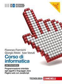 Corso di informatica. Per le Scuole superiori. Vol. 2: Programmazione orientata agli oggetti in linguaggio Java. Programmazione web lato client in linguaggio JavaScript. - Fiorenzo Formichi, Giorgio Meini, Ivan Venuti - Libro Zanichelli 2012 | Libraccio.it