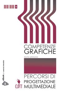 Competenze grafiche. Progettazione multimediale. Per le Scuole superiori. - Silvia Legnani, Catia Franca Mastantuono, Tiziana Peraglie - Libro Clitt 2014 | Libraccio.it